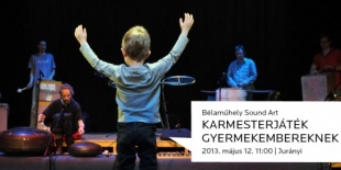 Karmesterjáték Gyerekembereknek a Bélaműhely Egyedülálló Hangkeltő Eszközeivel
