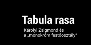 Tabula Rasa - Károlyi Zsigmond és a „monokróm festőosztály” kiállítása
