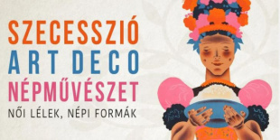 Nagyszabású időszaki kiállítás nyílt a Hagyományok Házában Szecesszió, Art Deco, Népművészet
